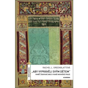 Aby vyprávěli svým dětem - Paměť židovské obce v rané novověké Praze: Pamet židovské obce v rane novoveké Praze - Greenblattová Rache L.