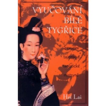 Vyučování Bílé tygřice - Sexuální tajemství taoistické mistryně - Lai Hsi