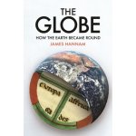 The Globe: How the Earth Became Round Hannam JamesPevná vazba – Hledejceny.cz