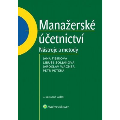 Manažerské účetnictví - Jana Fibírová, Jaroslav Wagner, Libuše Šoljaková, Petr Petera