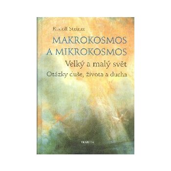Makrokosmos a mikrokosmos - Velký a malý svět. Otázky duše, života a ducha - Rudolf Steiner