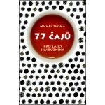 77 čajů pro čajové laiky i labužníky Michal Thoma – Hledejceny.cz