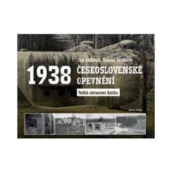Československé opevnění 1938 - Velká obrazová kniha - Tomáš Svoboda, Jan Lakosil