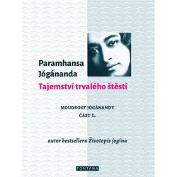 Paramhansa Jógánanda - TAJEMSTVÍ TRVALÉHO ŠTĚSTÍ - MOUDROST JÓGÁNANDY - 1