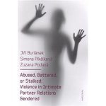 Abused, Battered, or Stalked. Violence in Intimate Partner Relations Gendered - Zuzana Podaná, Jiří Buriánek, Simona Pikálková - Karolinum – Hledejceny.cz