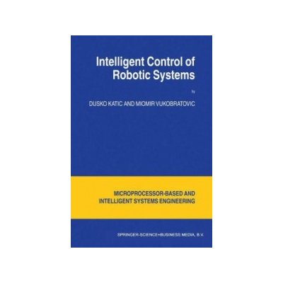 Intelligent Control of Robotic Systems - Dusko Katic – Hledejceny.cz