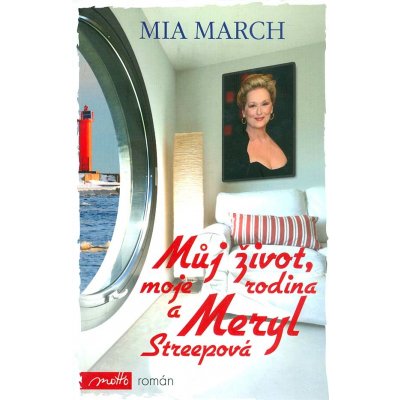 Můj život, moje rodina a Meryl Streepová - Mia March – Hledejceny.cz