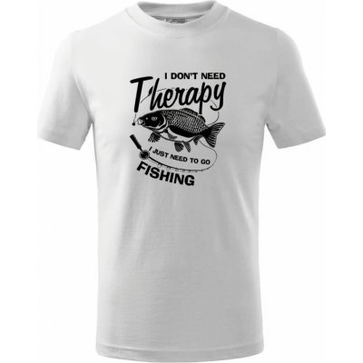 I dont need therapy fishing Tričko dětské bavlněné Bílá – Zboží Mobilmania