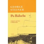 Po Bábelu - George Steiner – Hledejceny.cz