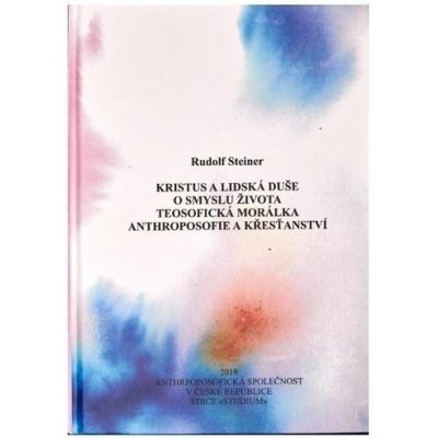 Kristus a lidská duše, O smyslu života, Teosofická morálka, Anthroposofie a křesťanství - Rudolf Steiner