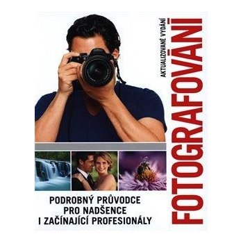 Fotografování - Podrobný průvodce pro nadšence i začínající profesionály - neuveden