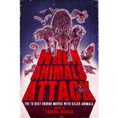 When Animals Attack: The 70 Best Horror Movies with Killer Animals Morgan VanessaPaperback