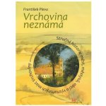 Pleva František - Vrchovina neznámá -- Stručná historie měst, městysů, obcí a významných míst Vrchoviny od Humpolce k Havlíčkovu Brodu – Hledejceny.cz