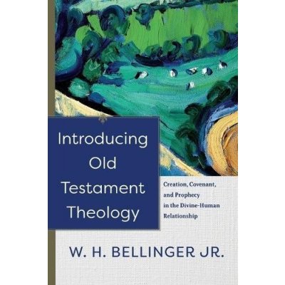 Introducing Old Testament Theology: Creation, Covenant, and Prophecy in the Divine-Human Relationship Bellinger W. H. Jr.Paperback – Hledejceny.cz