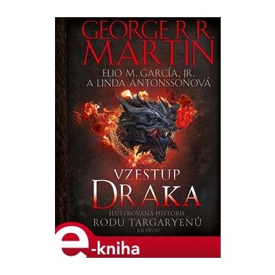 Vzestup draka. Ilustrovaná historie rodu Targaryenů - George R. R. Martin, Linda Antonssonová, Elio M. García jr. – Hledejceny.cz