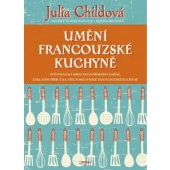 Umění francouzské kuchyně - Julia Childová, Louisette Berthollová, Simone Becková