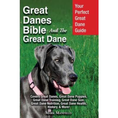 Great Danes Bible and the Great Dane: Your Perfect Great Dane Guide Covers Great Danes, Great Dane Puppies, Great Dane Training, Great Dane Size, Grea Manfield MarkPaperback – Zboží Mobilmania