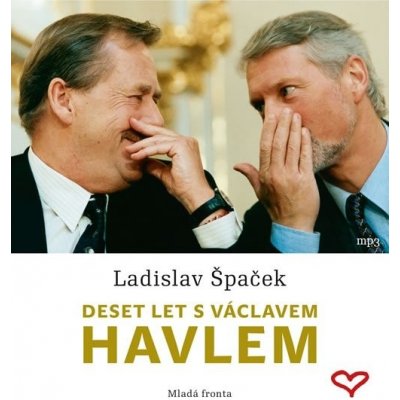 Deset let s Václavem Havlem. Osobní vzpomínky prezidentova mluvčího, - Ladislav Špaček