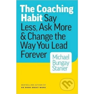 The Coaching Habit - Michael Bungay Stanier – Hledejceny.cz
