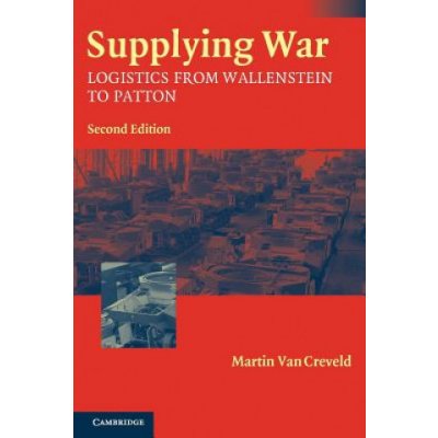 Supplying War: Logistics from Wallenstein to Patton - (Van Creveld Martin) – Sleviste.cz