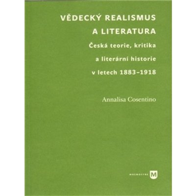 Vědecký realismus a literatura. Česká teorie, kritika a literární historie v letech 1883-1918 - Annalisa Cosentino - Filozofická fakulta UK v Praze – Sleviste.cz