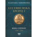 Lucemburská epopej I - Král cizinec 1309-1333 - Vondruška Vlastimil