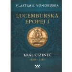 Lucemburská epopej I - Král cizinec 1309-1333 - Vondruška Vlastimil – Zbozi.Blesk.cz