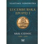 Lucemburská epopej I - Král cizinec 1309-1333 - Vondruška Vlastimil – Zboží Mobilmania