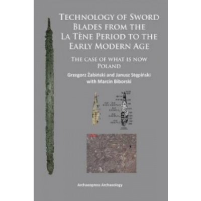 Technology of Sword Blades from the La Tene Period to the Early Modern Age (Zabinski Grzegorz) – Zboží Mobilmania