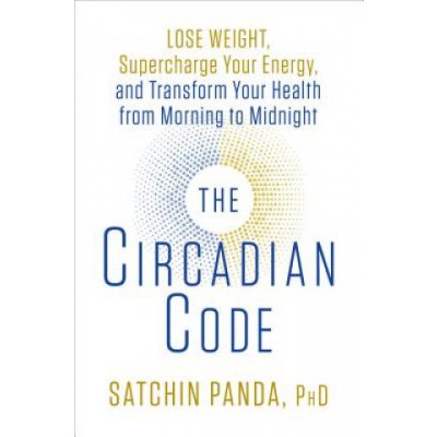 The Circadian Code: Lose Weight, Supercharge Your Energy, and Transform Your Health from Morning to Midnight Panda SatchinPevná vazba