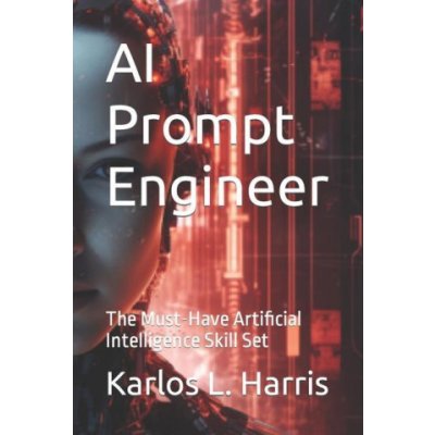 AI Prompt Engineer: The Must-Have Artificial Intelligence Skill Set – Zboží Mobilmania