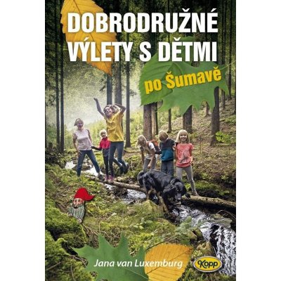 Dobrodružné výlety s dětmi po Šumavě - van Luxemburg Jana – Hledejceny.cz