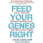 Feed Your Genes Right: Eat to Turn Off Disease-Causing Genes and Slow Down Aging Challem JackPaperback – Hledejceny.cz