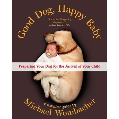 Good Dog, Happy Baby: Preparing Your Dog for the Arrival of Your Child Wombacher MichaelPaperback