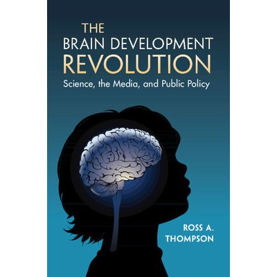 The Brain Development Revolution: Science, the Media, and Public Policy Thompson Ross A.Paperback