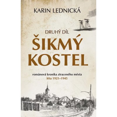 Šikmý kostel 2: románová kronika ztraceného města, léta 1921–1945 - Karin Lednická – Zbozi.Blesk.cz