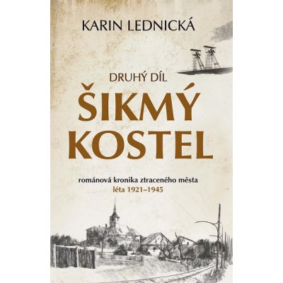 Šikmý kostel 2: románová kronika ztraceného města, léta 1921–1945 - Karin Lednická – Hledejceny.cz