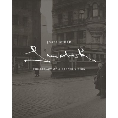 Josef Sudek: The Legacy of a Deeper Vision Sudek Josef, Sutnik Maia-Mari