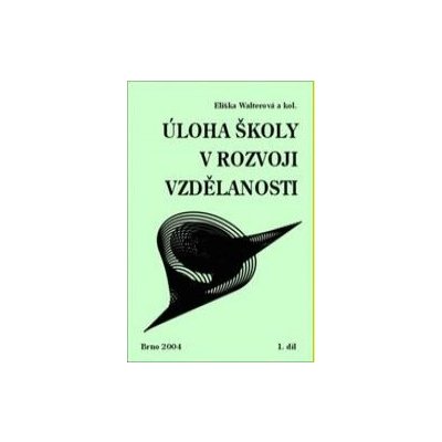Úloha školy v rozvoji vzdělanosti 1, 2 - Eliška Walterová a kol. – Hledejceny.cz