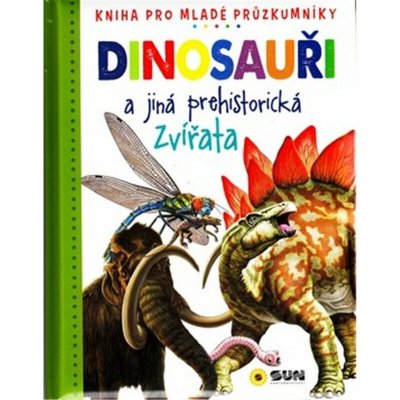 Dinosauři a jiná prehistorická zvířata NAKLADATELSTVÍ SUN s.r.o. – Hledejceny.cz