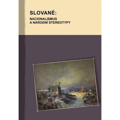 Slované: nacionalismus a národní stereotypy - Hana Kosáková – Hledejceny.cz