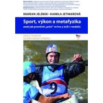 Sport, výkon a metafyzika. aneb jak proměnit „práci“ ve hru a úsilí v medaile - Marian Jelínek, Kamila Jetmarová – Hledejceny.cz