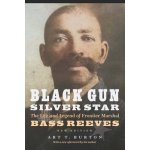 Black Gun, Silver Star: The Life and Legend of Frontier Marshal Bass Reeves Burton Arthur T.Paperback – Hledejceny.cz