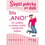 Slepičí polévka pro duši: síla "Ano!" : 101 příběhů o odvaze, změně a pozitivním myšlení - Amy Newmark – Hledejceny.cz