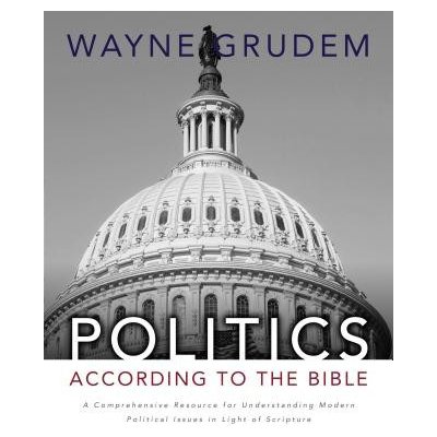 Politics - According to the Bible - A Comprehensive Resource for Understanding Modern Political Issues in Light of Scripture Grudem Wayne A.Pevná vazba