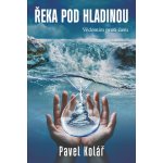 Řeka pod hladinou: Vědomím proti času - Pavel Kolář – Hledejceny.cz