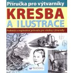 Příručka pro výtvarníky Kresba a ilustrace, Praktický a inspirativní průvodce pro všechny výtvarníky – Zboží Mobilmania