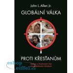 John L. Allen Globální válka proti křesťanům – Hledejceny.cz