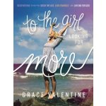 To the Girl Looking for More: 90 Devotions to Help You Ditch the Lies, Love Yourself, and Live Big for God Valentine Grace Pevná vazba – Hledejceny.cz