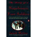 The Diary of a Napoleonic Foot Soldier: A Unique Eyewitness Account of the Face of Battle from Inside the Ranks of Bonapartes Grand Army Walter JakobPaperback – Hledejceny.cz